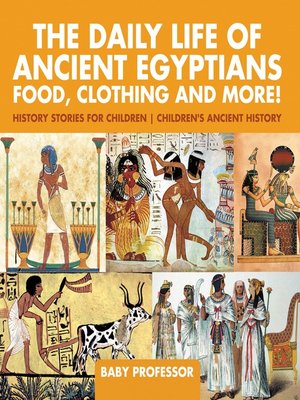 cover image of The Daily Life of Ancient Egyptians --Food, Clothing and More!--History Stories for Children--Children's Ancient History